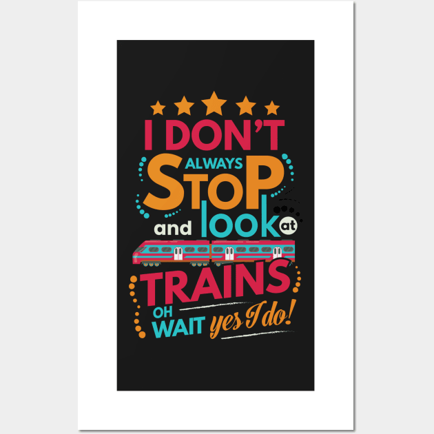 I Dont Always Stop and Look at Trains oh wait Yes I do Funny Wall Art by fur-niche